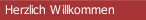 Herzlich Willkommen